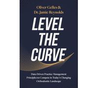 Level the Curve: Data-Driven Practice Management Principles to Compete in Today's Changing Orthodontic Landscape