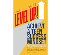 Level UP! Achieve a Teen Success Mindset: Unlock Your Potential in 31 Days: Practices That Build the Positive Skills & Confidence Needed to Transform a Fixed Mindset Into a Growth Mindset