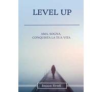 Level up. Ama, sogna, conquista la tua vita
