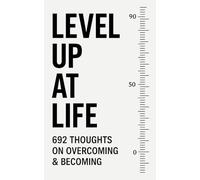 Level Up at Life: 692 Thoughts on Overcoming & Becoming