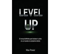 LEVEL UP: El manual definitivo para hackear tu éxito en un mundo en constante reinicio