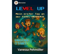 Level Up - Mein erster Tag in der Pixel-Akademie. Buch zur Einschulung.: Level für Level zum Leseprofi oder Leseabenteuer für Pixelhelden - Das Abenteuer beginnt - mit der Silbenmethode.