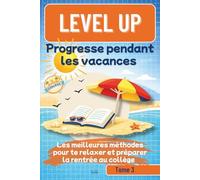 Level UP Progresse pendant les vacances: Les meilleures méthodes pour te relaxer et préparer la rentrée au collège, le cahier de vacances intelligent pour apprendre à apprendre