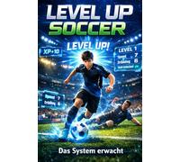 LEVEL UP SOCCER - Das System erwacht: Band 1: Ein spannender LitRPG-Fußballroman über Skills, Level-Ups und den Weg zum Profi