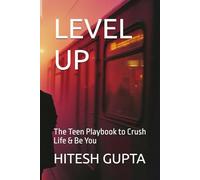 LEVEL UP: The Teen Playbook to Crush Life & Be You