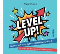 LEVEL UP!: Wie du dein Team auf das nächste Level führst - Mit sieben Missionen spielerisch auf Erfolgskurs