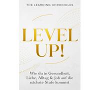 Level Up!: Wie du in Gesundheit, Liebe, Alltag & Job auf die nächste Stufe kommst
