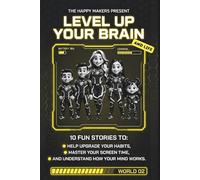 Level Up Your Brain: 10 FUN STORIES TO HELP UPGRADE YOUR HABITS, MASTER YOUR SCREEN TIME, AND UNDERSTAND HOW YOUR MIND WORKS.