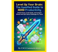 Level Up Your Brain: The Gamified Guide to ADHD Productivity!: Unlock Focus, Crush Goals, and Conquer School with Epic Game Challenges for Teens