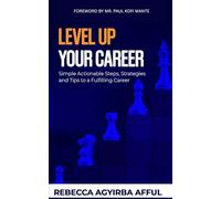 Level Up Your Career: Simple Actionable Steps, Strategies and Tips to a Fulfilling Career