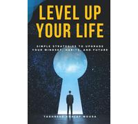 Level Up Your Life: Simple Strategies to Upgrade Your Mindset, Habits, and Future