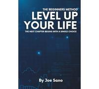 Level Up Your Life: The Beginners Method: The Next Chapter Begins With A Single Choice
