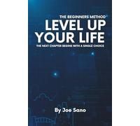 Level Up Your Life: The Beginners Method: The Next Chapter Begins With A Single Choice