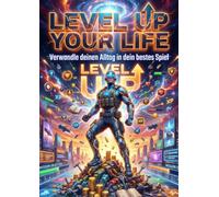 Level Up Your Life: Verwandle deinen Alltag in dein bestes Spiel