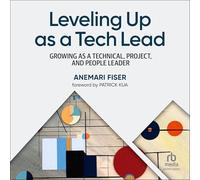 Leveling Up as a Tech Lead: Growing as a Technical, Project, and People Leader