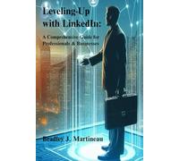 Leveling-Up with LinkedIn: A Comprehensive Guide for Professionals & Businesses