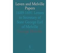 Leven and Melville Papers: 1689-1691 Letters to Secretary of State George Earl of Melville