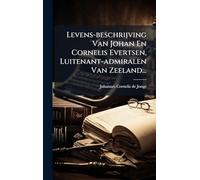 Levens-beschrijving Van Johan En Cornelis Evertsen, Luitenant-admiralen Van Zeeland...