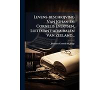 Levens-beschrijving Van Johan En Cornelis Evertsen, Luitenant-admiralen Van Zeeland...
