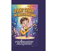 LEVENT GEIGER:THE MUSICAL DREAMER: A Kids’ Biography and Gift Book About the Young Music Star Who Inspired the World