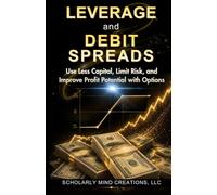 Leverage and Debit Spreads: Use Less Capital, Limit Risk, and Improve Profit Potential with Options