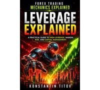 Leverage Explained: A Practical Guide to High Leverage, Margin, Risk, and Capital Management: 1