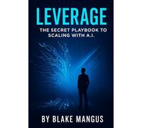 Leverage:: THE SECRET PLAYBOOK TO SCALING WITH A.I.