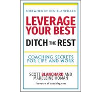 Leverage Your Best, Ditch the Rest: Coaching Secrets for Life and Work