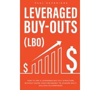 Leveraged Buyouts: How to use a Leveraged Buyout Structure without using your own money to acquire multi million £/$ companies