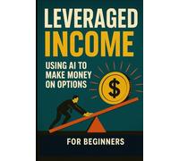 Leveraged Income Using AI to Make Money on Options