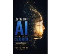 Leveraging AI in Your Classroom: A Guide for Teachers, Professors, and Corporate Trainers