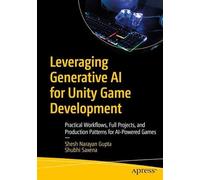 Leveraging Generative AI for Unity Game Development: Practical Workflows, Full Projects, and Production Patterns for AI-Powered Games