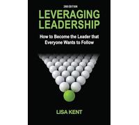 Leveraging Leadership: How to Become the Leader That Everyone Wants to Follow