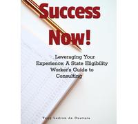 Leveraging Your Experience: A State Eligibility Worker’s Guide to Consulting: The insider's secret on how to become a highly paid consultant.