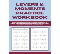 Levers & Moments Practice Workbook: Mastering Mechanical Physics - Hundreds of Visual Drills for Balancing Torque and Fulcrum Equations (Includes Answer Keys)