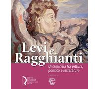 Levi e Ragghianti. Un'amicizia fra pittura, politica e letteratura