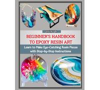 LEVI KRAFT BEGINNER’S HANDBOOK TO EPOXY RESIN ART: Learn to Make Eye (Tascabile)