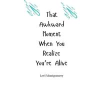 Levi Montgomery That Awkward Moment When You Realize You're Alive (Tascabile)