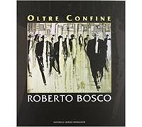 Levi,Paolo. - Roberto Bosco. Oltre confine.