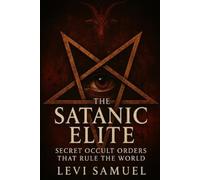 Levi Samuel The Satanic Elite: Secret Occult Orders That Rule the Wo (Tascabile)