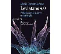 Leviatano 4.0. Politica delle nuove tecnologie - Garasic Mirko Daniel