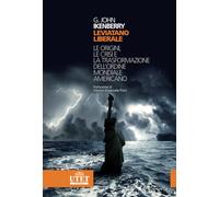 Leviatano liberale. L origini, le crisi e la trasformazione dell'ordine mondiale americano