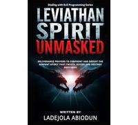 Leviathan Spirit Unmasked: Deliverance Prayers to Confront and Defeat the Serpent spirit that Twists, Divide and Destroy Destinies.