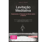 Levitação Meditativa: Explorando o Potencial da Mente sobre a Matéria