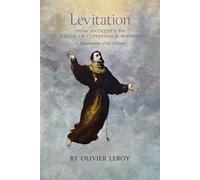 Olivier Leroy Levitation, From Antiquity to Joseph of Cupertino and (Tascabile)