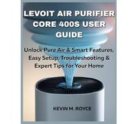 LEVOIT AIR PURIFIER CORE 400S USER GUIDE: Unlock Pure Air & Smart Features, Easy Setup, Troubleshooting & Expert Tips for Your Home