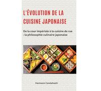 L'évolution de la cuisine japonaise: De la cour impériale à la cuisine de rue : la philosophie culinaire japonaise