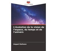 L'évolution de la vision de l'espace, du temps et de l'univers