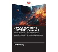 L'ÉVOLUTIONNISME UNIVERSEL. Volume 2: Histoire de la nature et évolution de la vision scientifique du monde. L'univers des sciences, les systèmes cosmiques et les civilisations extraterrestres