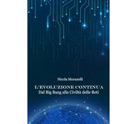 L'evoluzione continua: Dal Big Bang alla civiltà delle reti